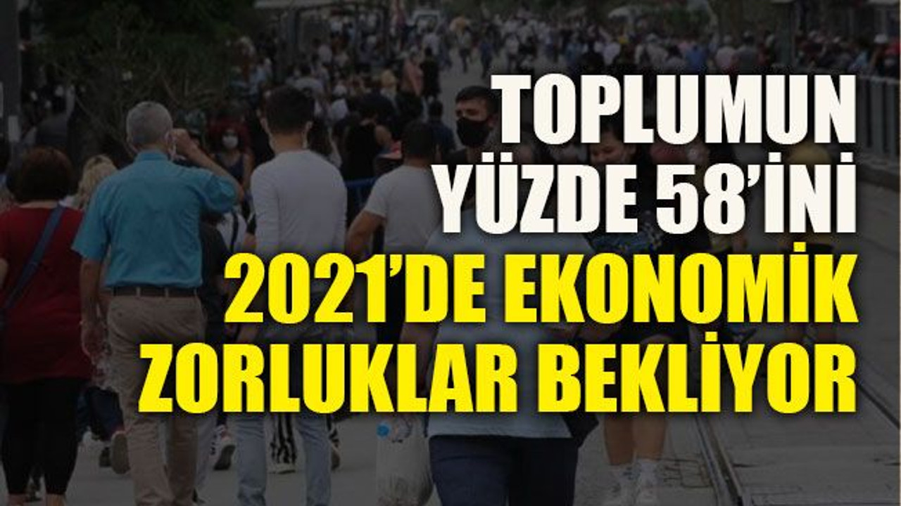 Toplumun yüzde 58’ini 2021’de ekonomik zorluklar bekliyor