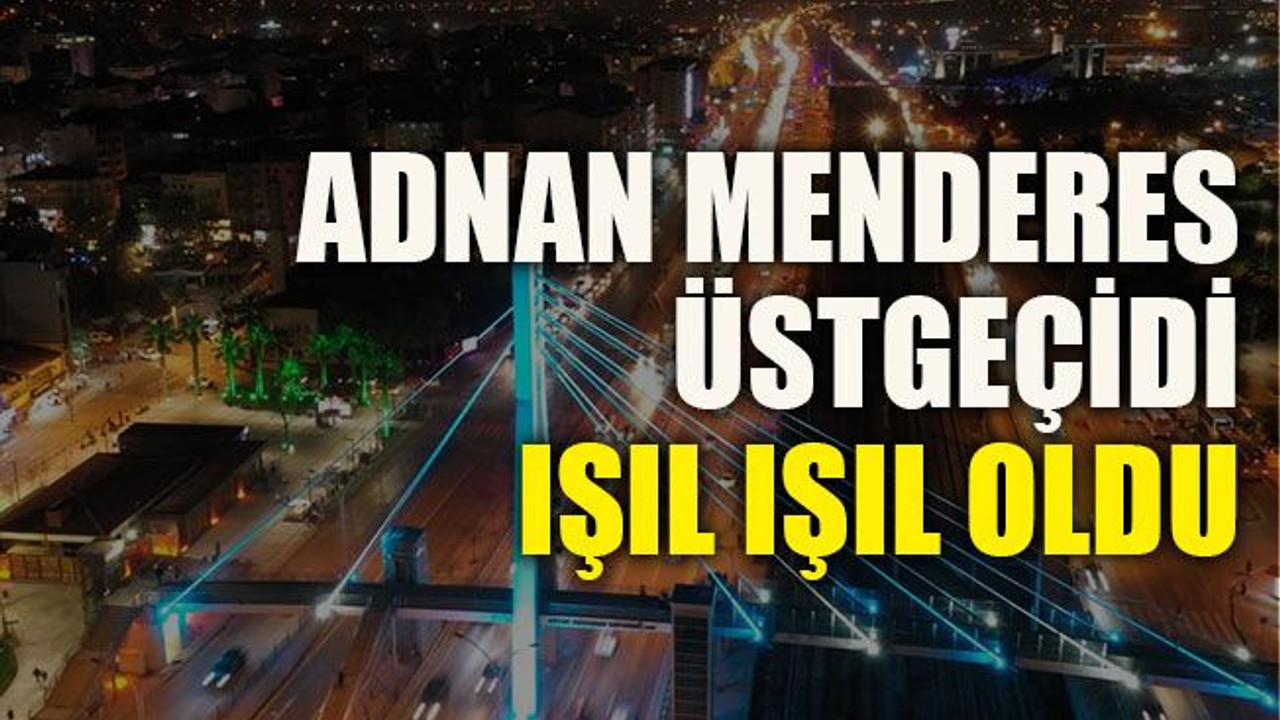 Adnan Menderes Üstgeçidi ışıl ışıl oldu