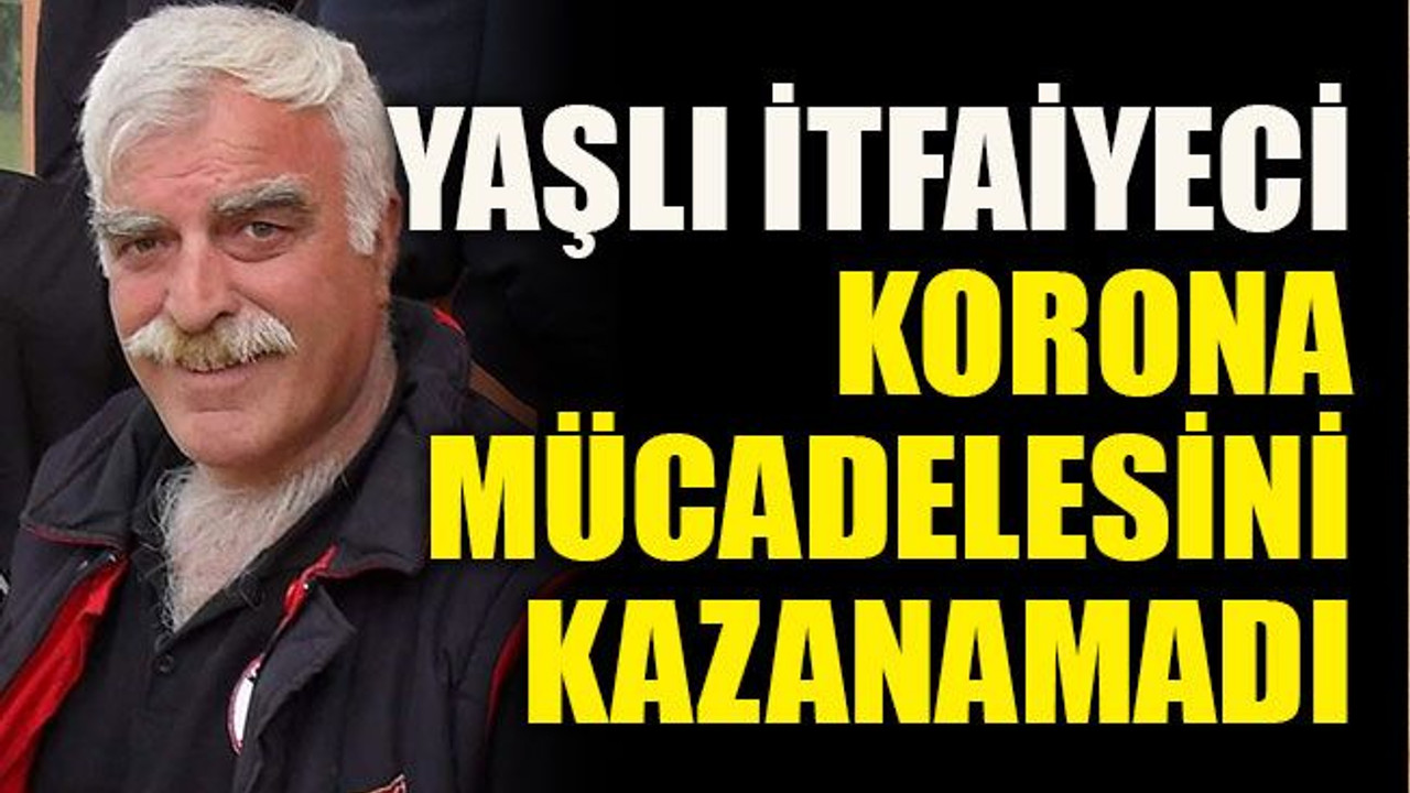 Yaşlı itfaiyeci korona mücadelesini kazanamadı
