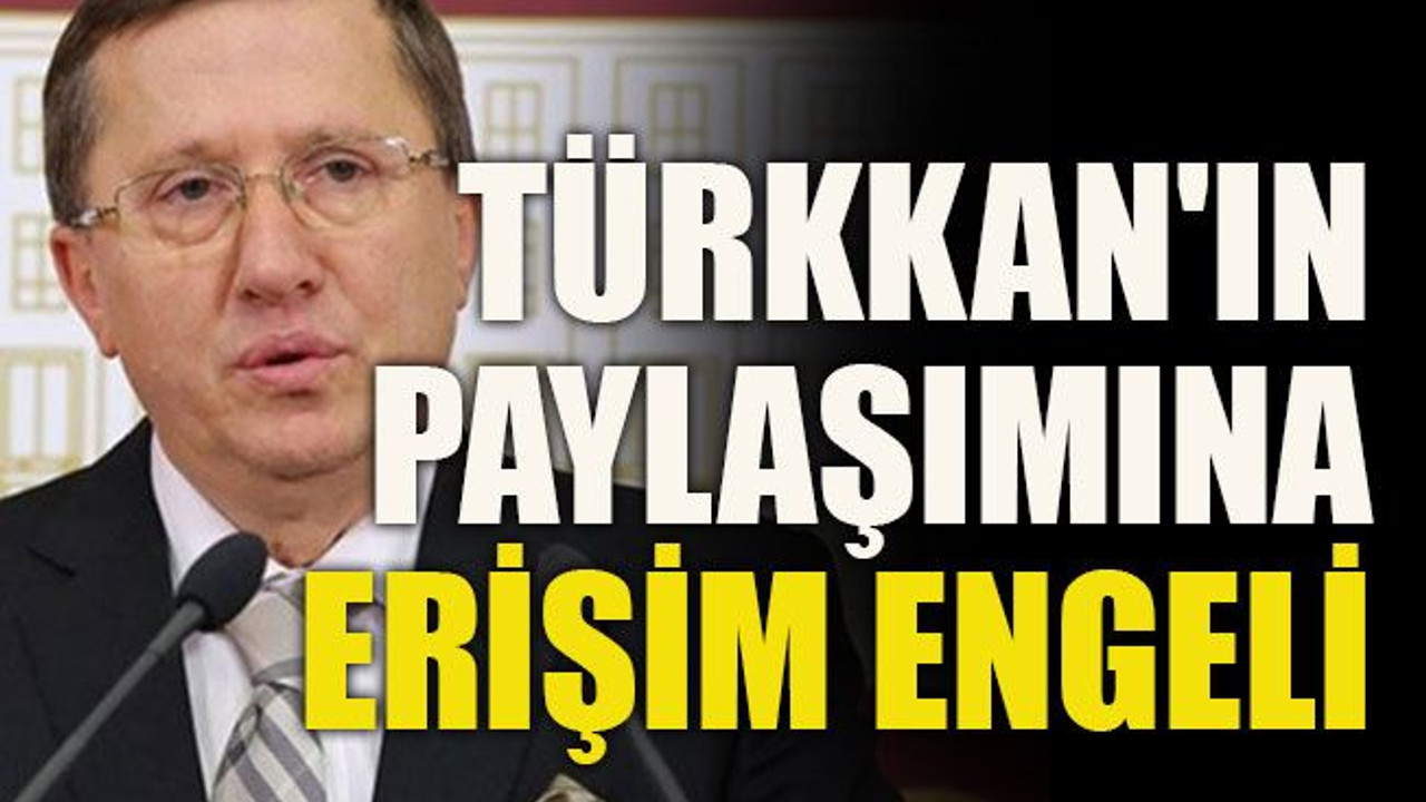 Türkkan'ın paylaşımına erişim engeli