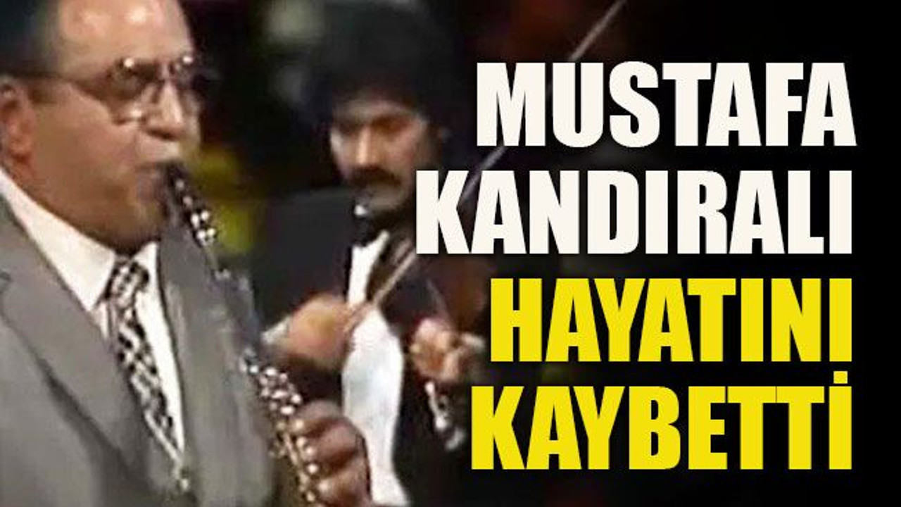 Mustafa Kandıralı hayatını kaybetti
