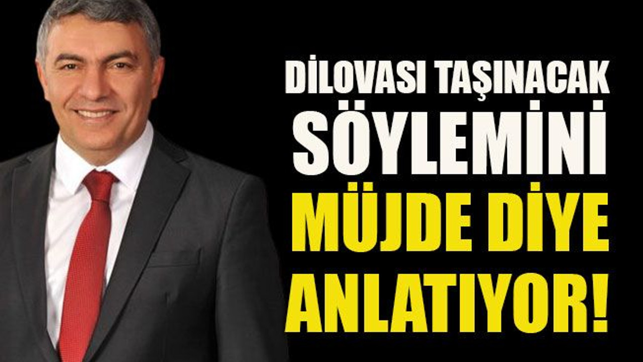 Dilovası taşınacak söylemini müjde diye anlatıyor!