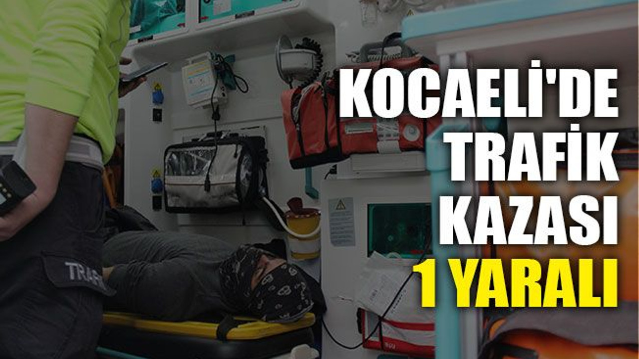 Kocaeli'de trafik kazası: 1 yaralı