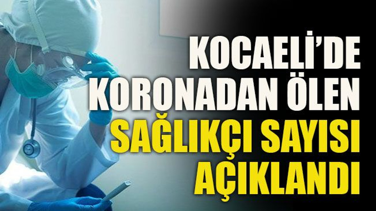 Kocaeli’de koronadan ölen sağlıkçı sayısı açıklandı