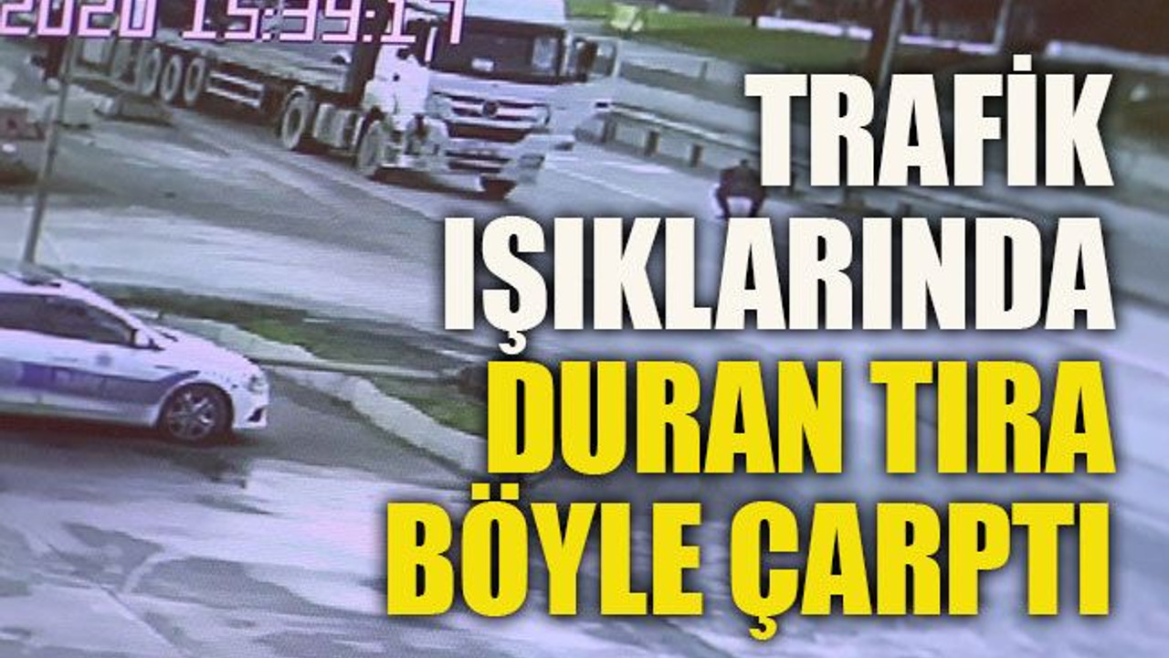 Trafik ışıklarında duran tıra böyle çarptı