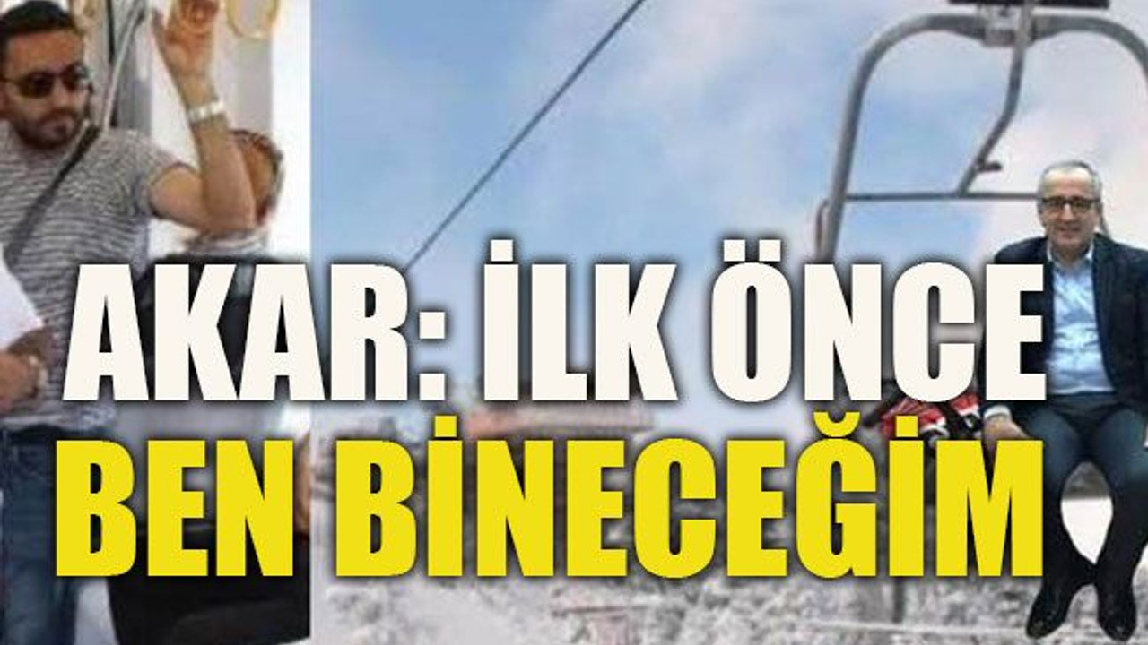 Akar: İlk önce ben bineceğim