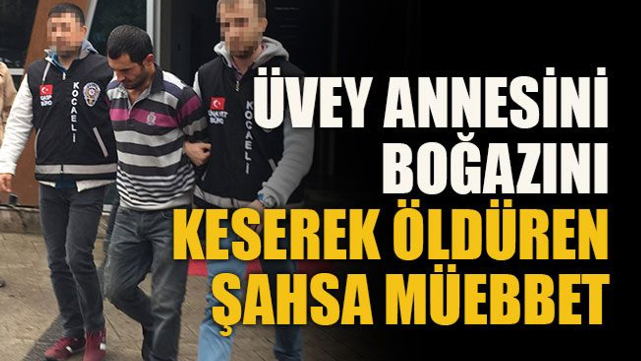 Üvey annesini boğazını keserek öldüren şahsa müebbet