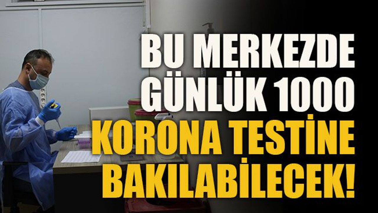 Bu merkezde günlük 1000 korona testine bakılabilecek!