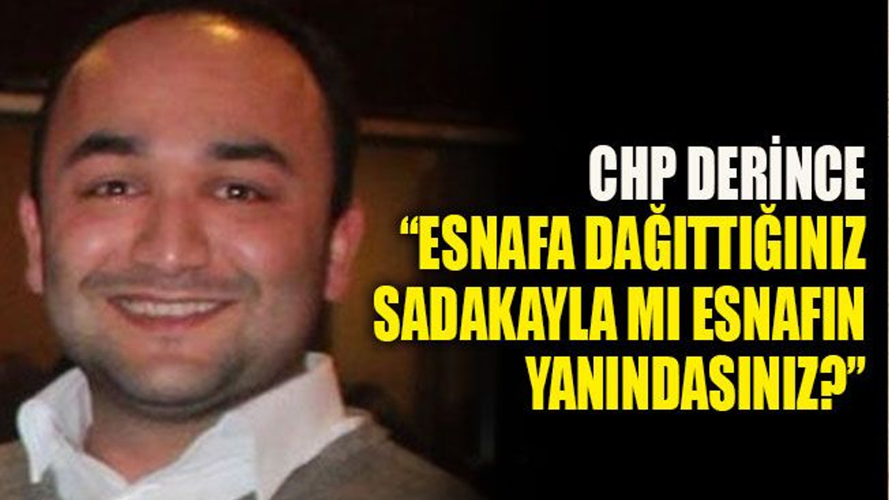 CHP Derince “Esnafa dağıttığınız sadakayla mı esnafın yanındasınız?”