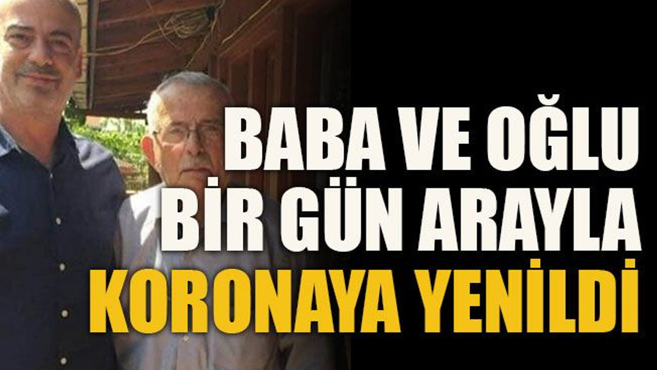 Baba ve oğlu bir gün arayla koronaya yenildi
