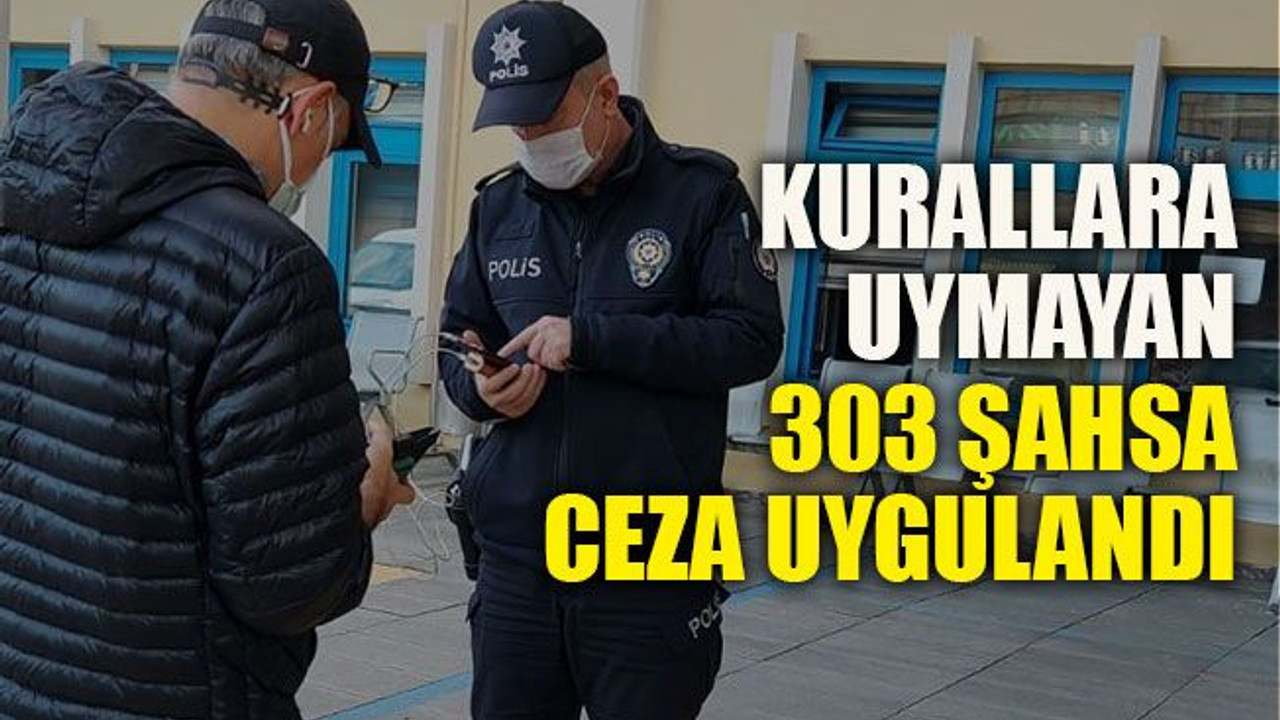 Kurallara uymayan 303 şahsa ceza uygulandı