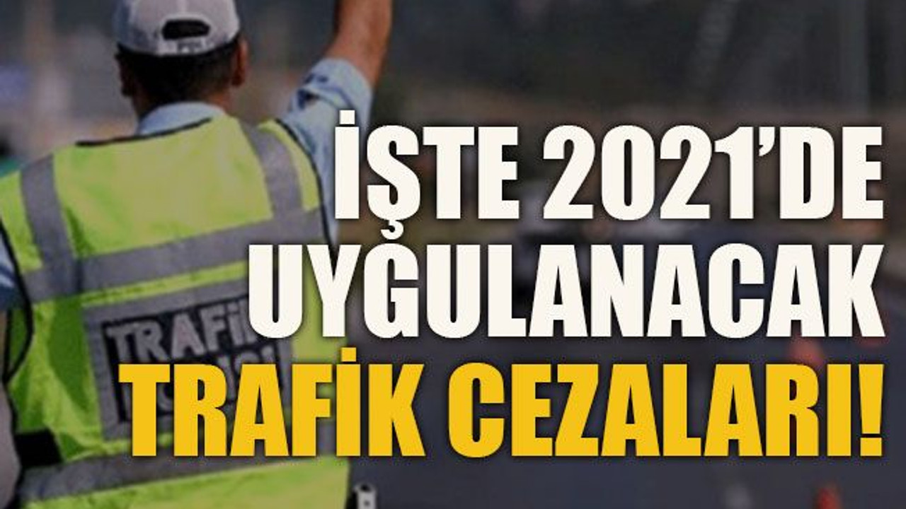 İşte 2021’de uygulanacak trafik cezaları!