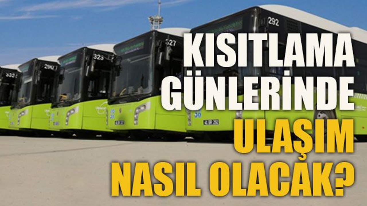 Kısıtlama günlerinde ulaşım nasıl olacak?