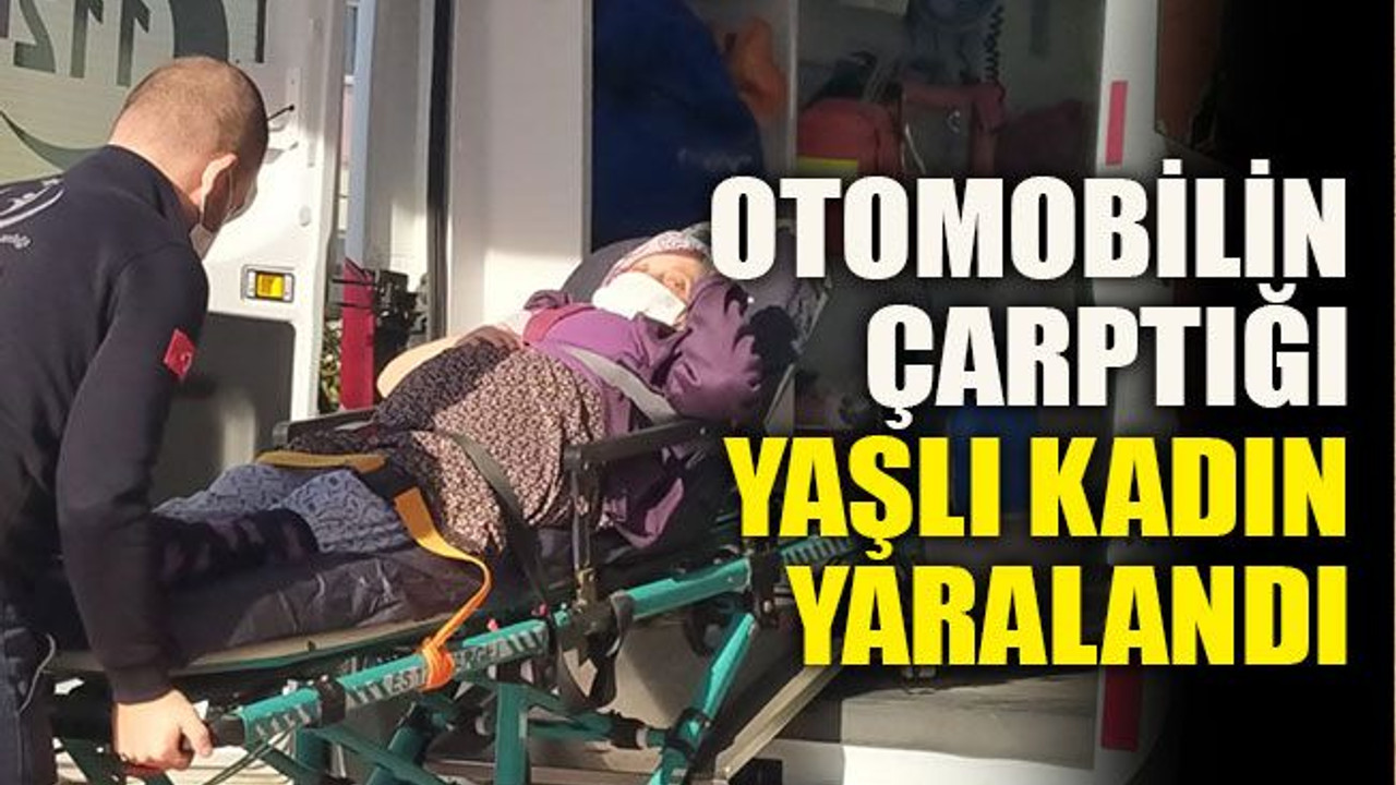 Otomobilin çarptığı yaşlı kadın yaralandı
