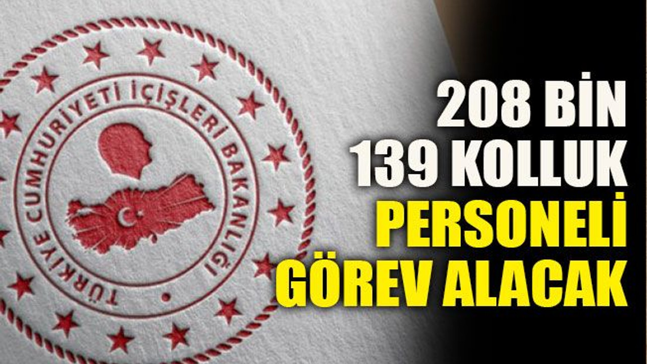 208 bin 139 kolluk personeli görev alacak