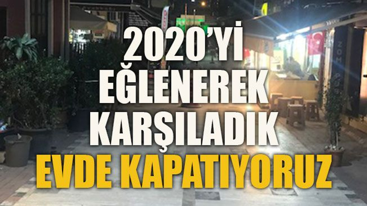 2020’yi eğlenerek karşıladık, evde kapatıyoruz