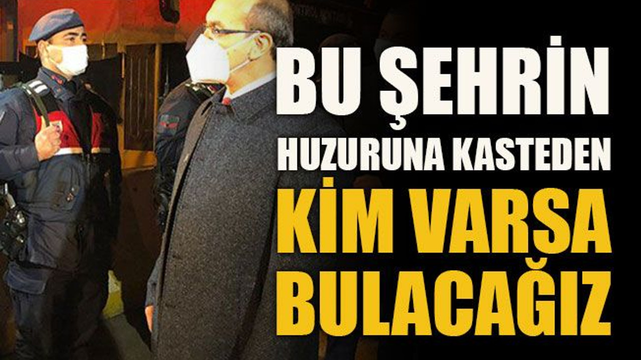 Bu şehrin huzuruna kasteden kim varsa bulacağız