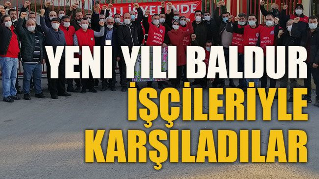 Yeni yılı Baldur işçileriyle karşıladılar