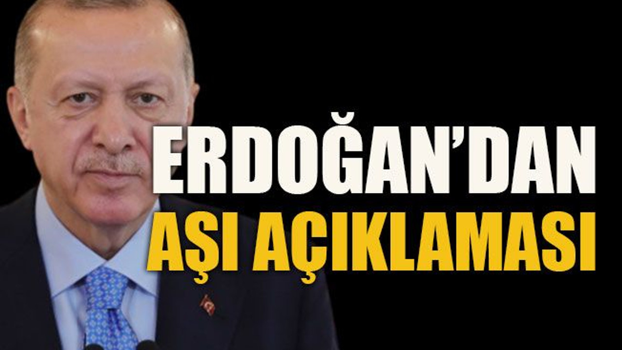 Erdoğan’dan aşı açıklaması