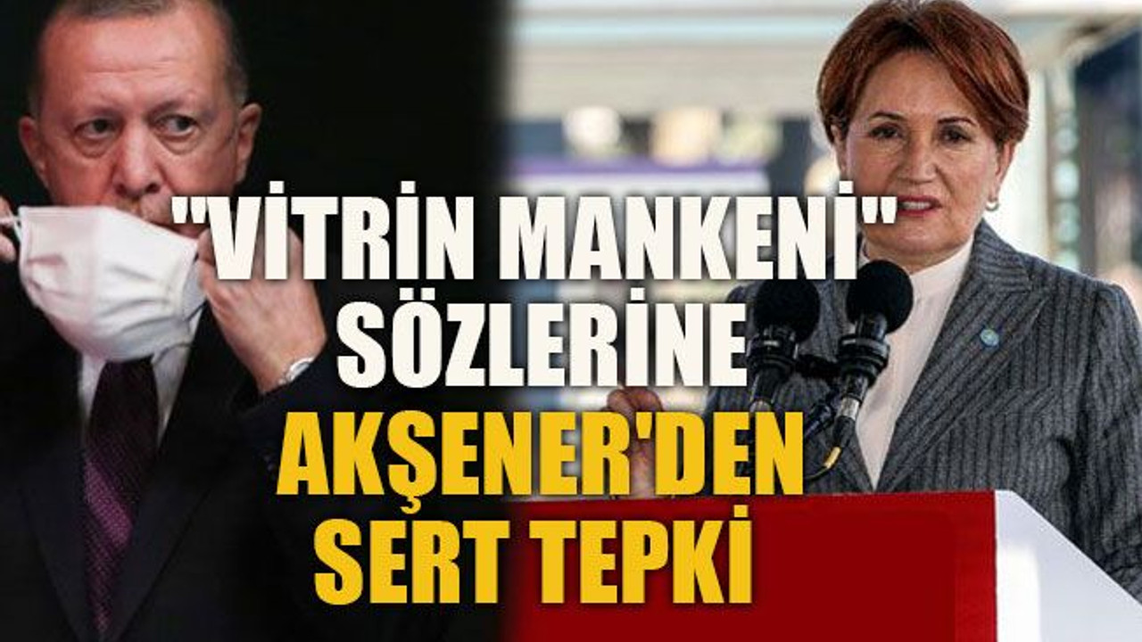 "Vitrin mankeni" sözlerine Akşener'den sert tepki