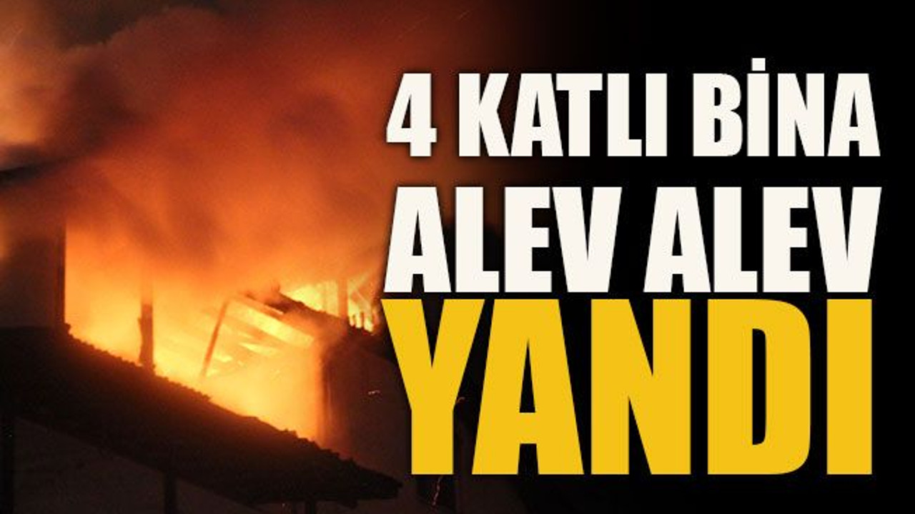 4 katlı bina alev alev yandı