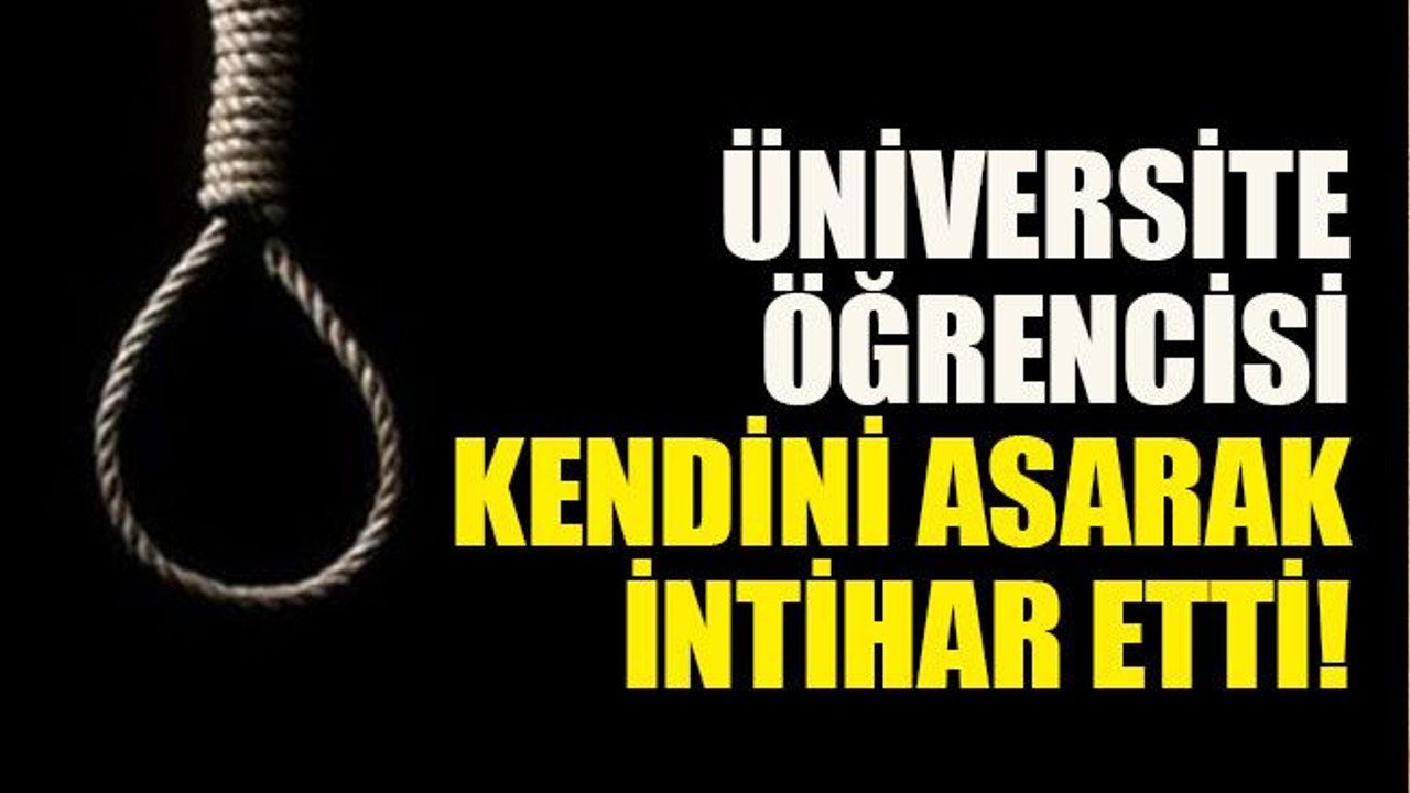 Üniversite öğrencisi kendini asarak intihar etti!