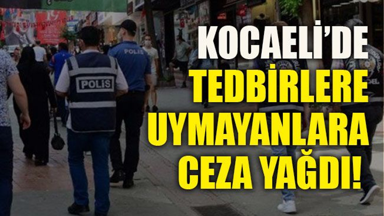 Kocaeli’de tedbirlere uymayanlara ceza yağdı!
