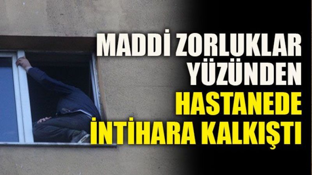 Maddi zorluklar yüzünden hastanede intihara kalkıştı