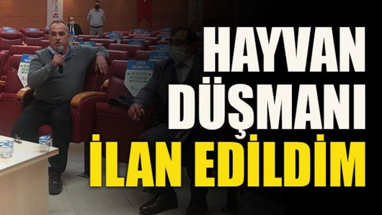 Hayvan düşmanı ilan edildim
