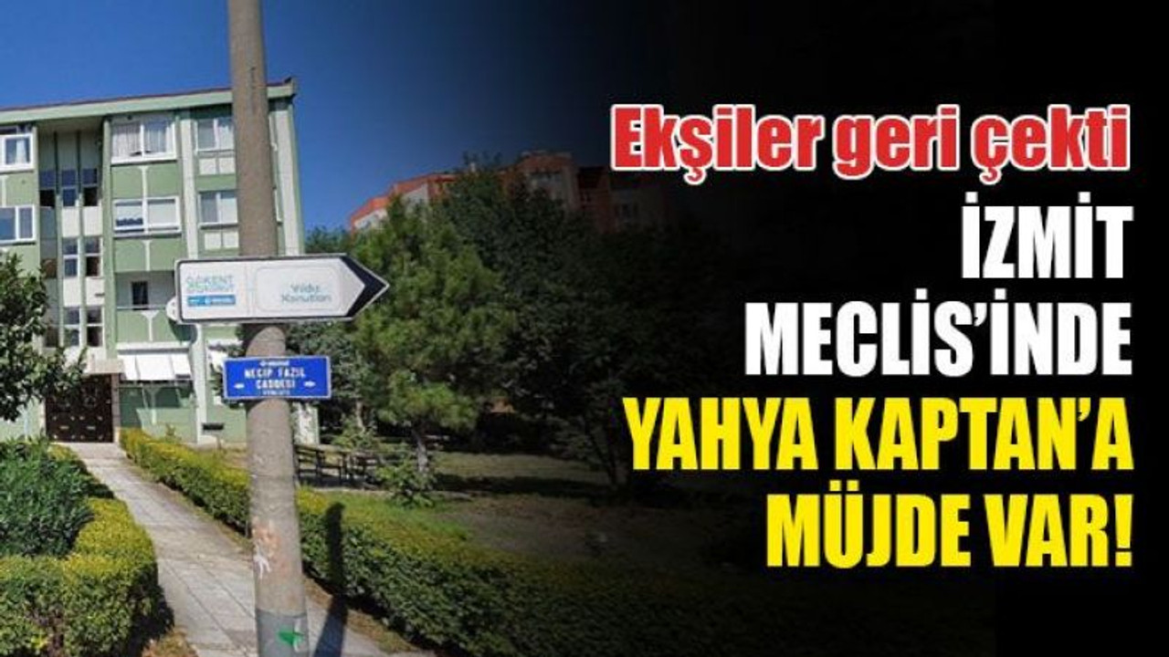İzmit Meclis’inde Yahya Kaptan’a müjde var: Ekşiler geri çekti