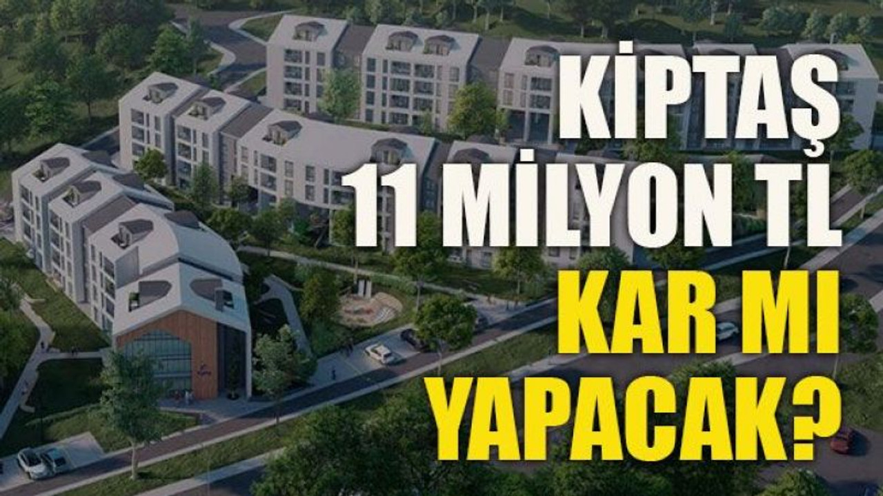 Kiptaş 11 milyon TL kar mı yapacak?