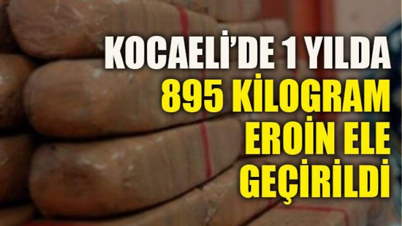 Kocaeli’de 1 yılda 895 kilogram eroin ele geçirildi