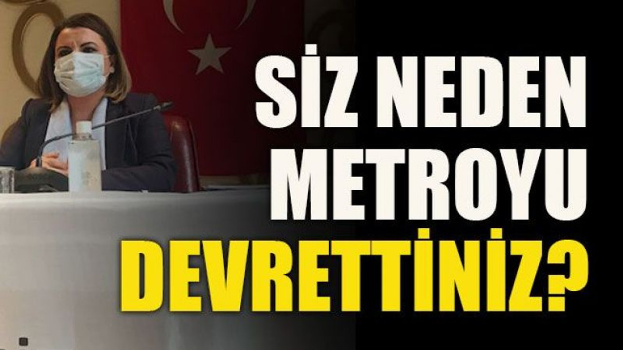 Siz neden metroyu devrettiniz?