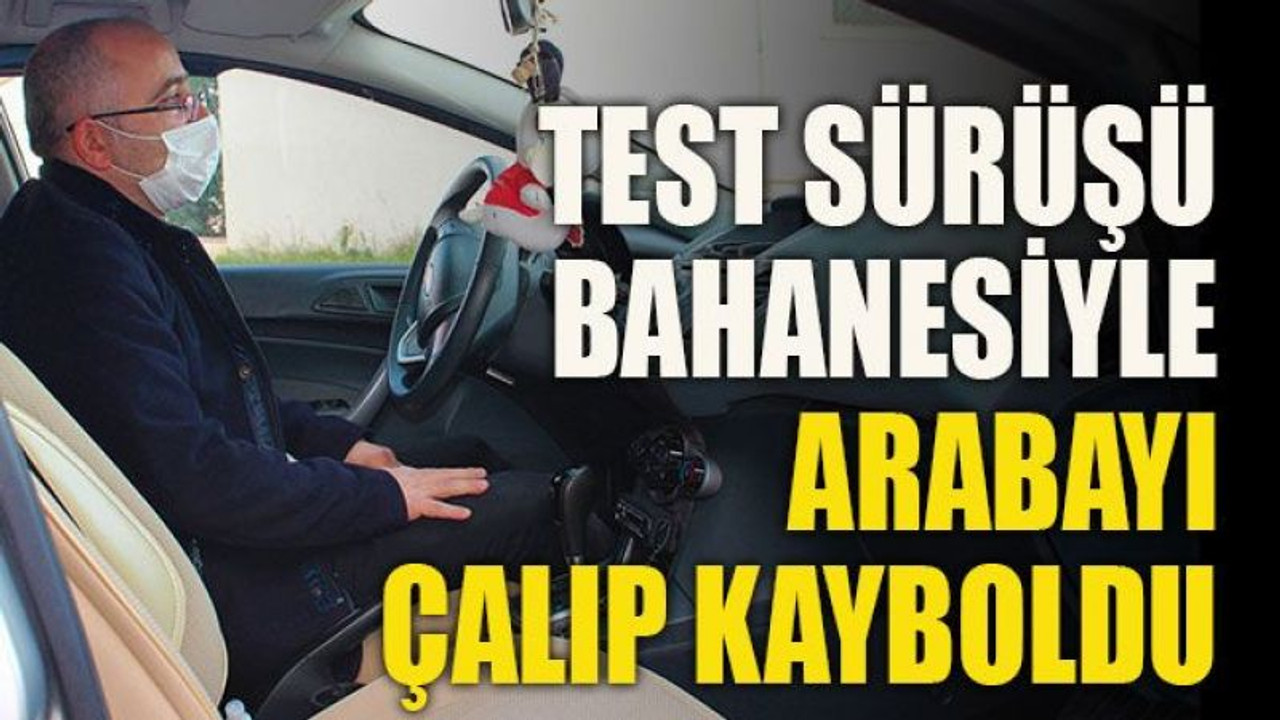Test sürüşü bahanesiyle arabayı çalıp kayboldu