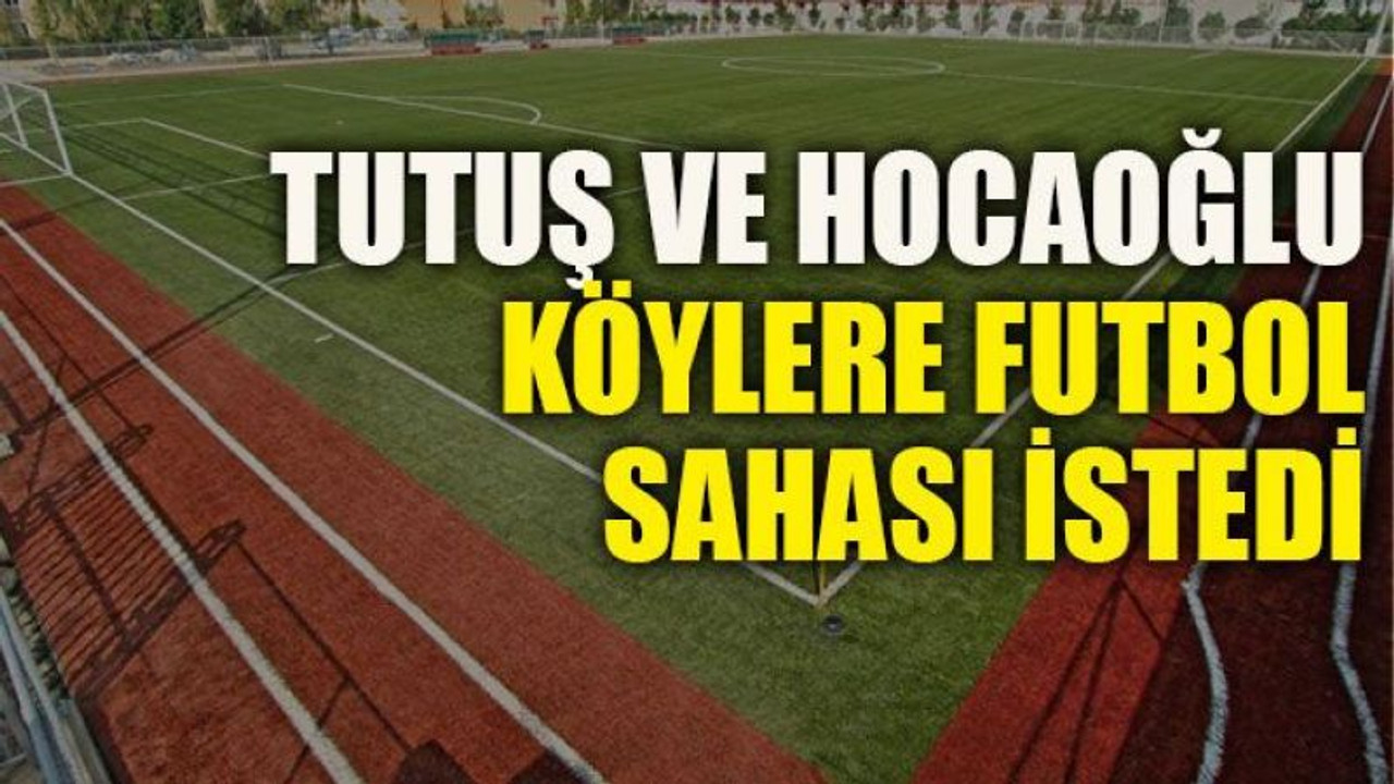 Tutuş ve Hocaoğlu, köylere futbol sahası istedi