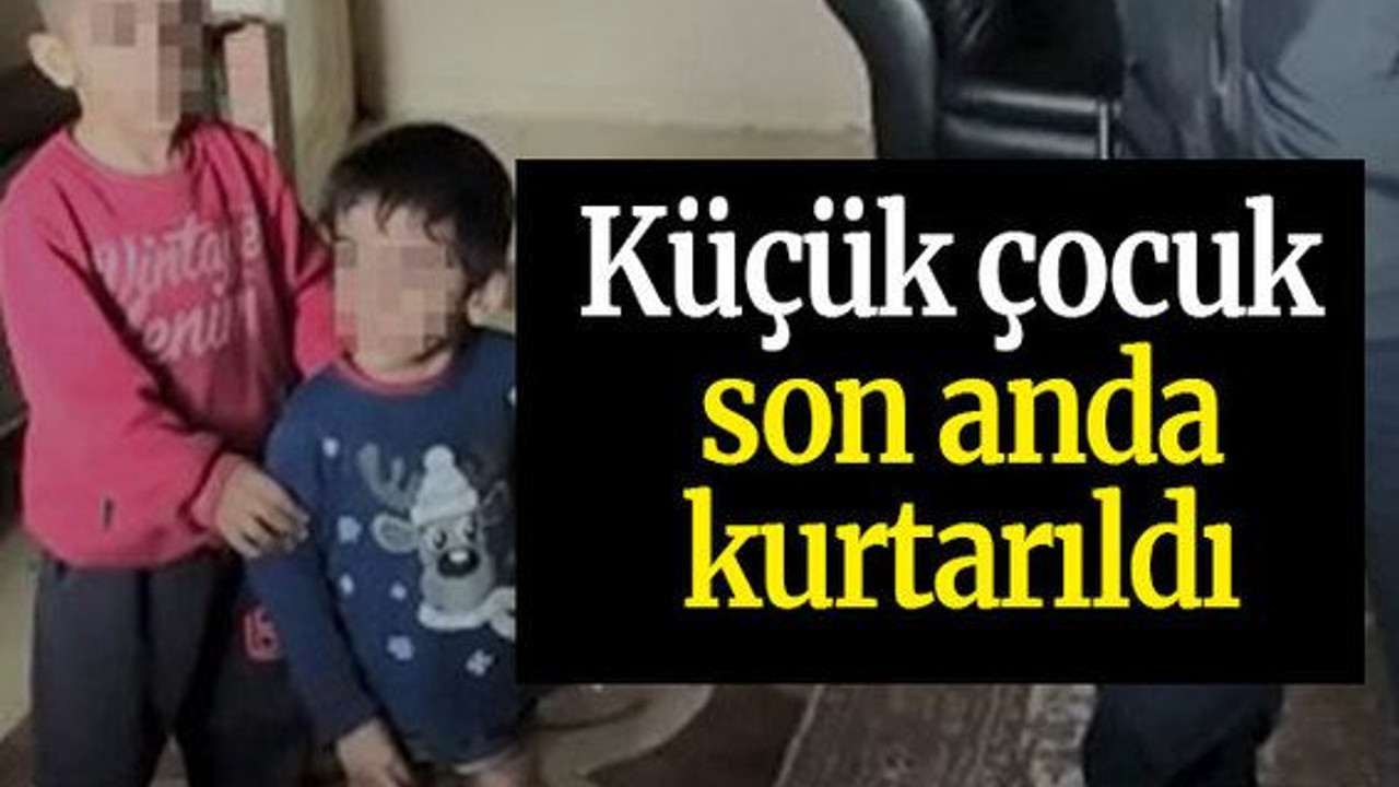 Küçük çocuk son anda kurtarıldı