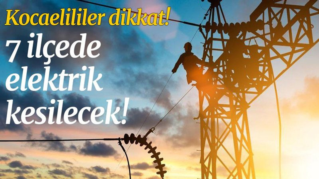 Kocaeli’de yarın, 7 ilçede elektrik kesilecek! (2 Mart Salı)