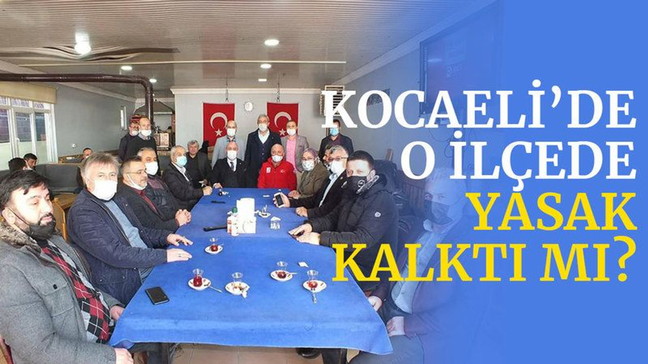 Kocaeli’de o ilçede yasak kalktı mı?