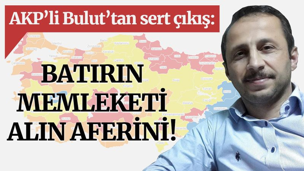 AKP’li Bulut’tan sert çıkış: Batırın memleketi, alın aferini!