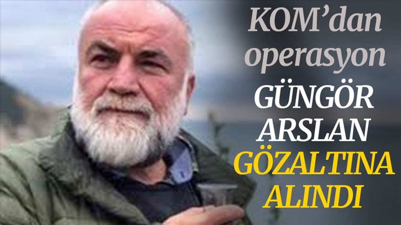Güngör Arslan gözaltında...