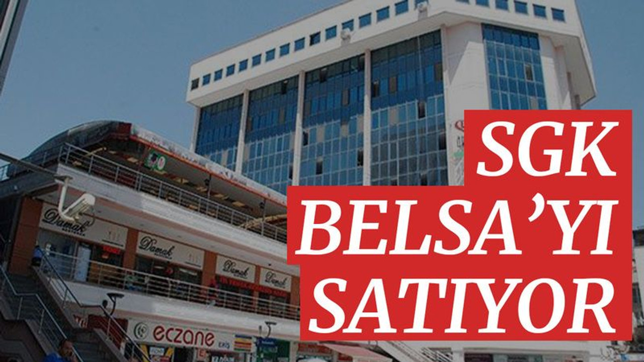SGK, Belsa’yı satıyor!