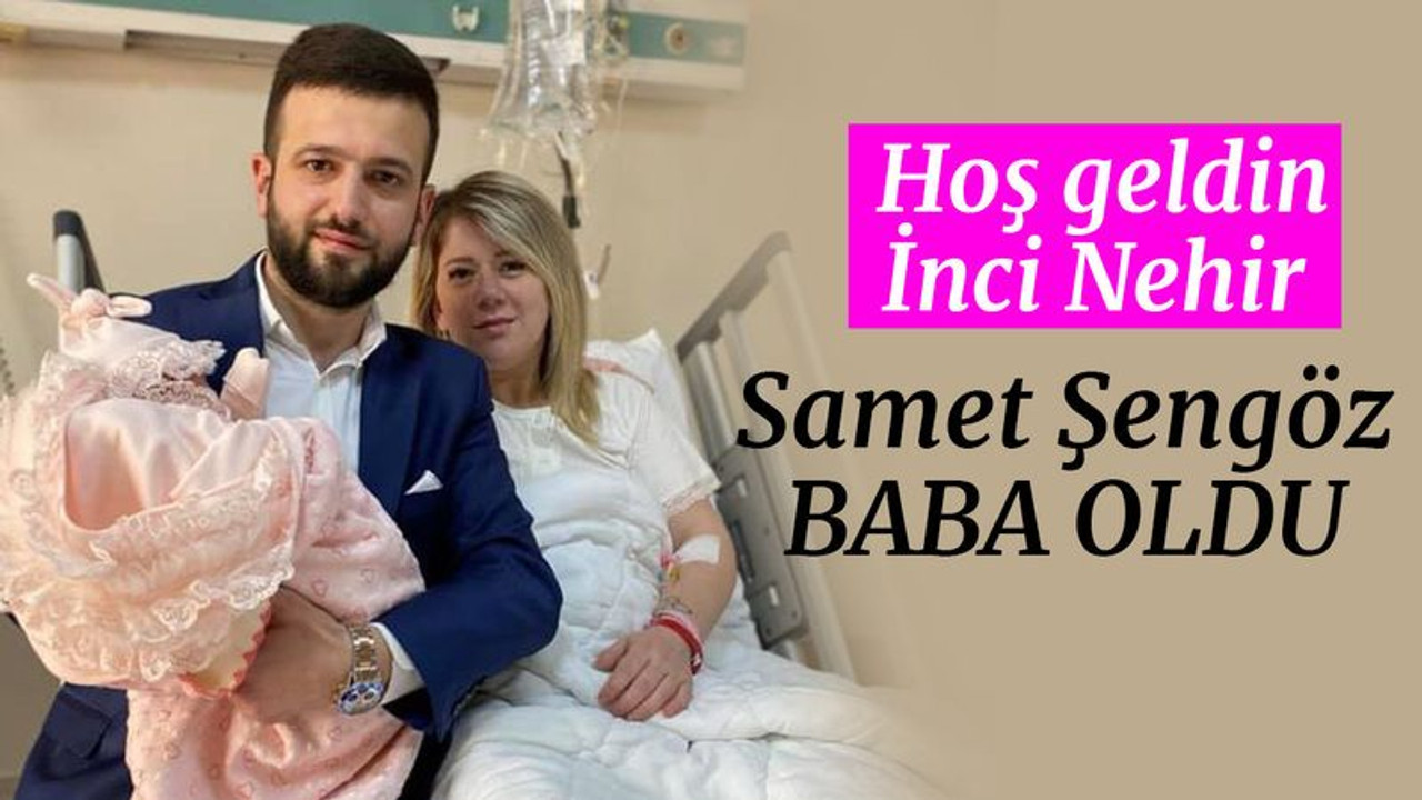 Samet Şengöz baba oldu... Hoş geldin İnci Nehir
