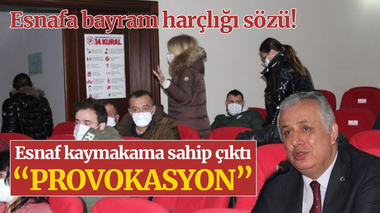 Esnaflar kaymakama sahip çıktı “provokasyon” dedi