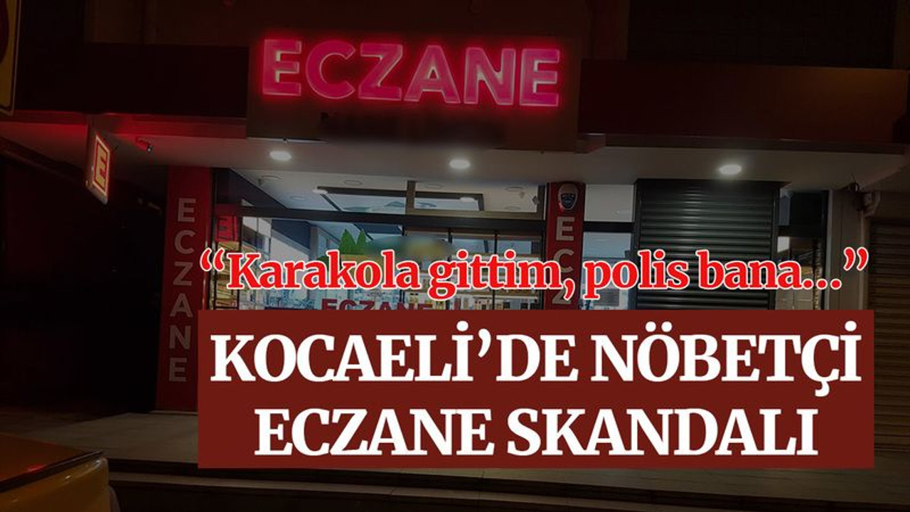 Kocaeli’de nöbetçi eczane skandalı