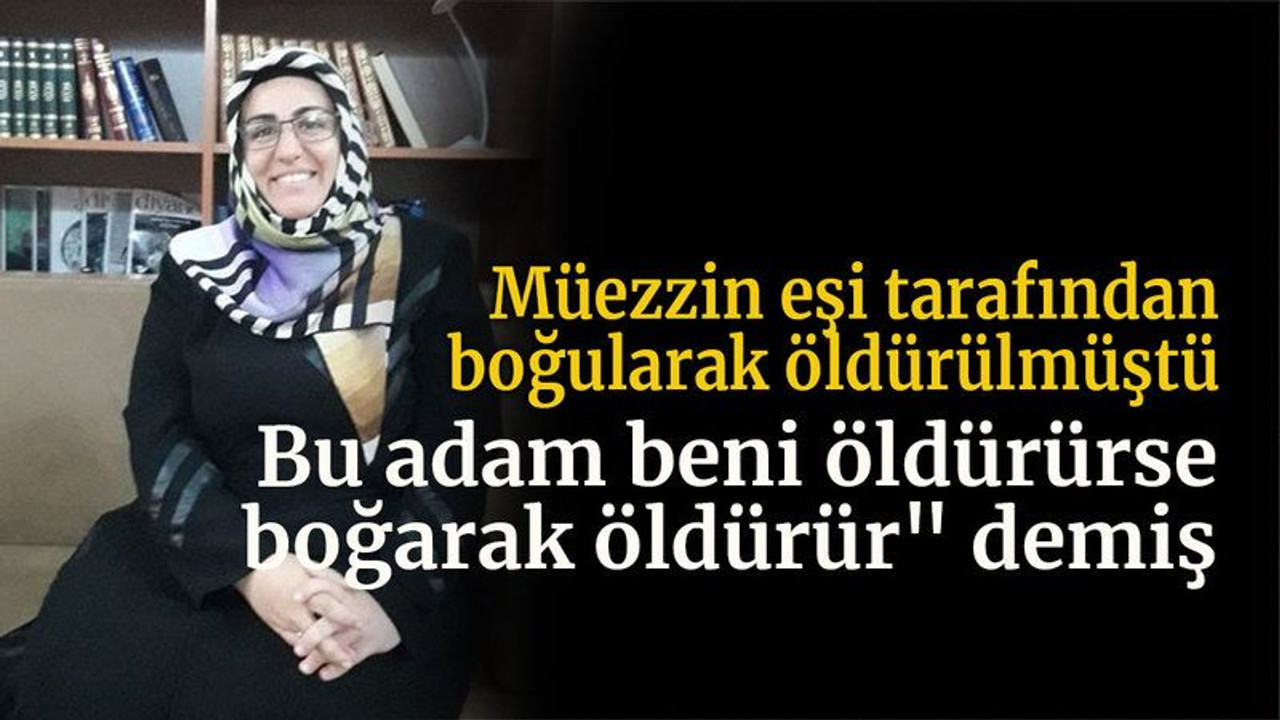 Öldürülen kadın "Bu adam beni öldürürse boğarak öldürür" demiş