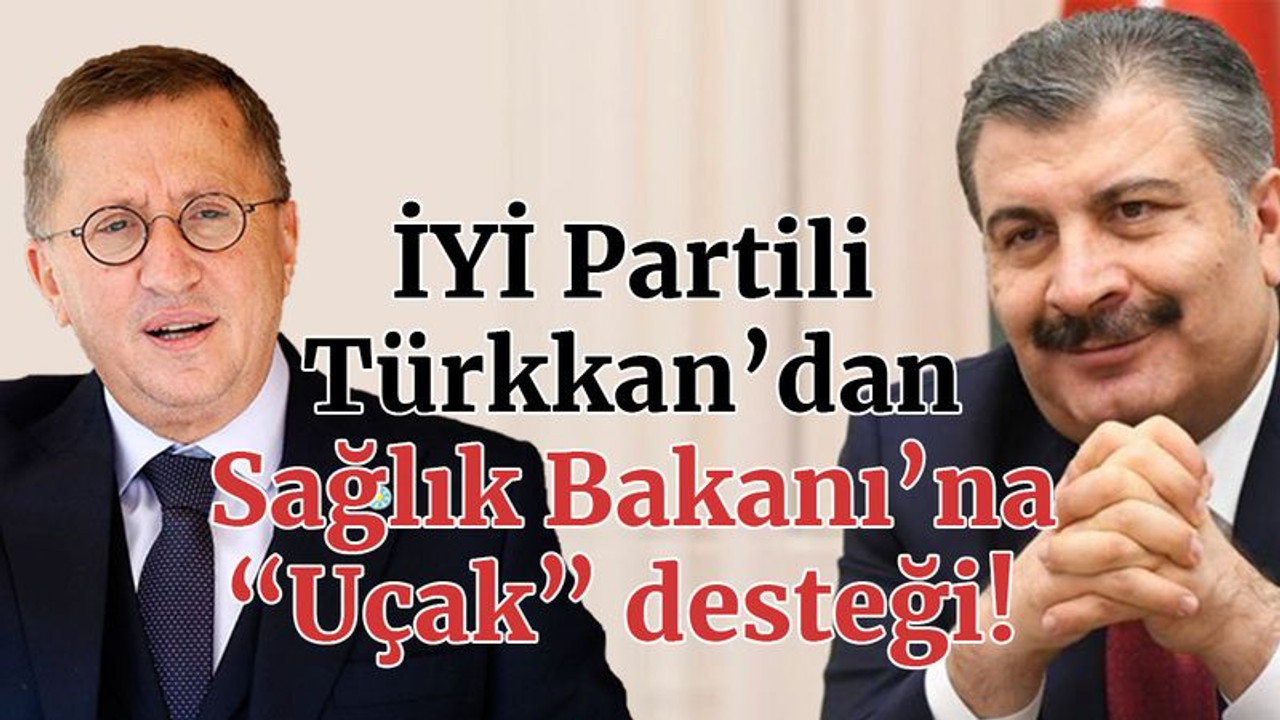 İYİ Partili Türkkan’dan Sağlık Bakanı’na “Uçak” desteği!
