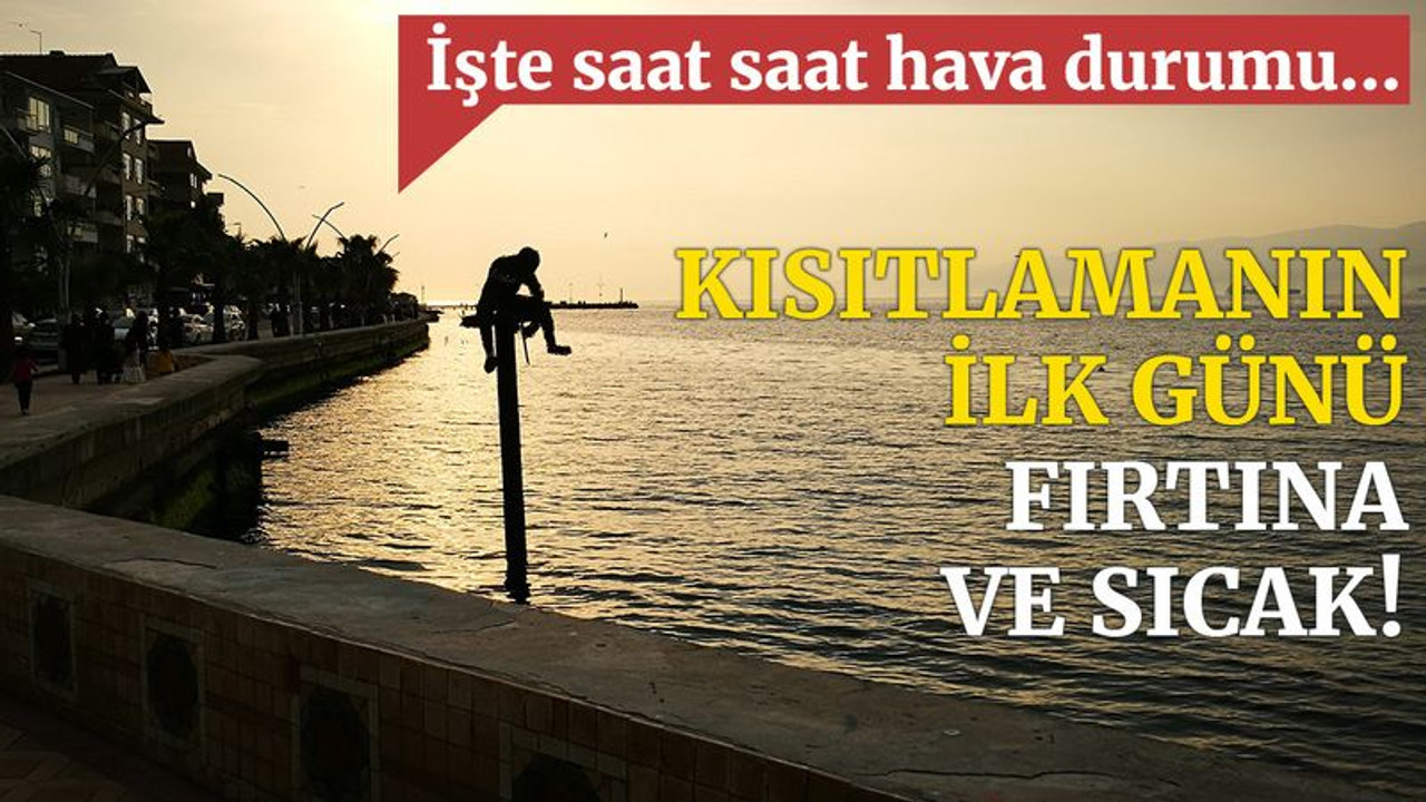 Kısıtlamanın ilk günü fırtına ve sıcak!