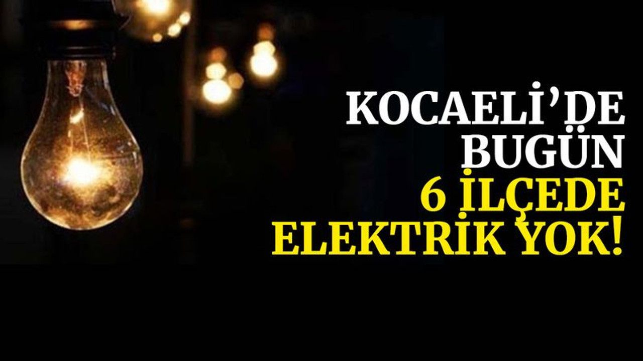 Kocaeli’de bugün 6 ilçede elektrik yok! (15 Nisan Perşembe)