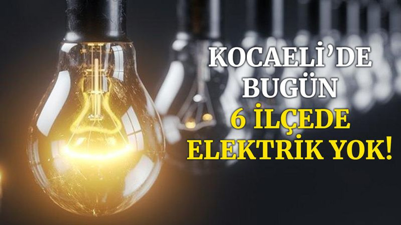Kocaeli’de bugün 5 ilçede elektrik yok! (16 Nisan Cuma)