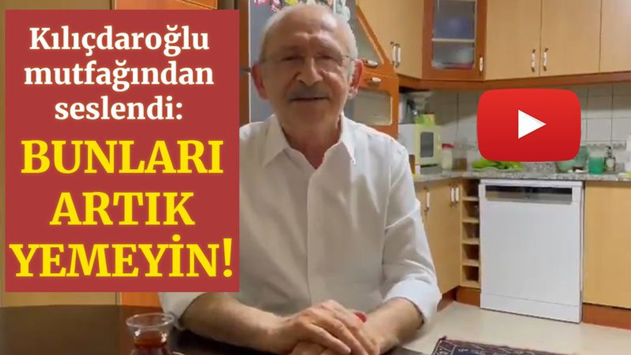 Kılıçdaroğlu evinin mutfağından gençlere seslendi: Bunları artık yemeyin!